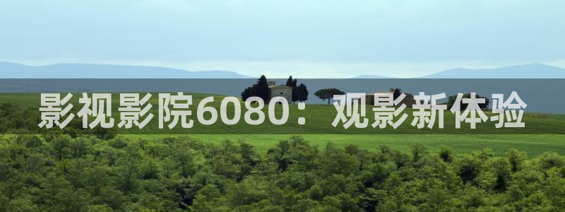 caowo人人影院：影视影院6080：观影新体验