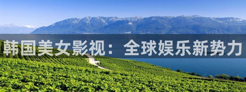 人人视频网址：韩国美女影视：全球娱乐新势力