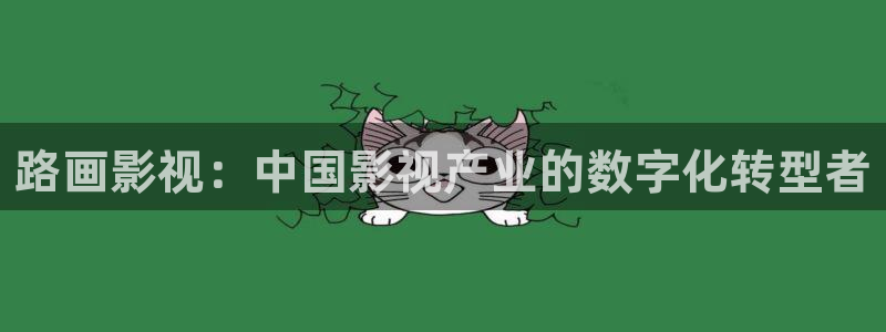 人人影院：路画影视：中国影视产业的数字化转型者